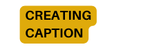 CREATING CAPTION