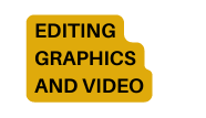 EDITING GRAPHICS AND VIDEO