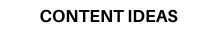 CONTENT IDEAS