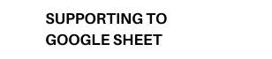 SUPPORTING TO GOOGLE SHEET