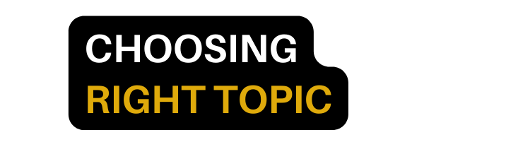 CHOOSING RIGHT TOPIC